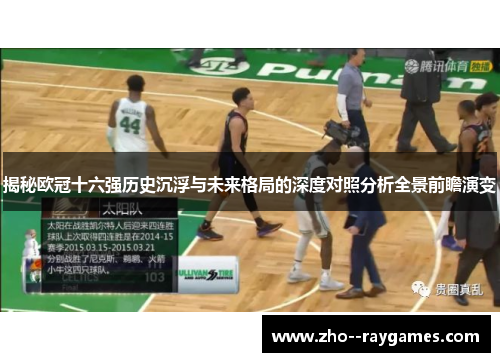 揭秘欧冠十六强历史沉浮与未来格局的深度对照分析全景前瞻演变