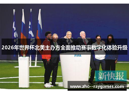 2026年世界杯北美主办方全面推动赛事数字化体验升级 2026年世界杯北美主办方全面推动赛事数字化体验升级