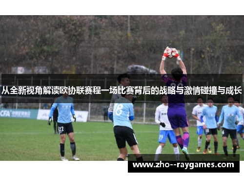 从全新视角解读欧协联赛程一场比赛背后的战略与激情碰撞与成长