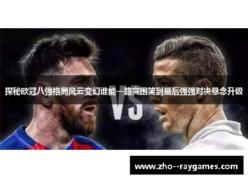 探秘欧冠八强格局风云变幻谁能一路突围笑到最后强强对决悬念升级