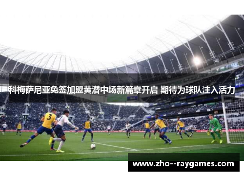科梅萨尼亚免签加盟黄潜中场新篇章开启 期待为球队注入活力